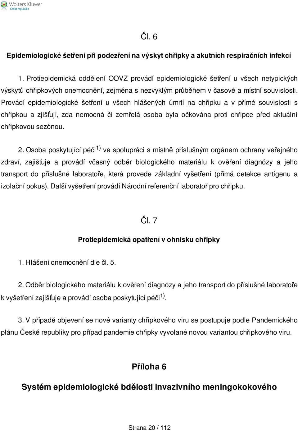 Provádí epidemiologické šetření u všech hlášených úmrtí na chřipku a v přímé souvislosti s chřipkou a zjišťují, zda nemocná či zemřelá osoba byla očkována proti chřipce před aktuální chřipkovou