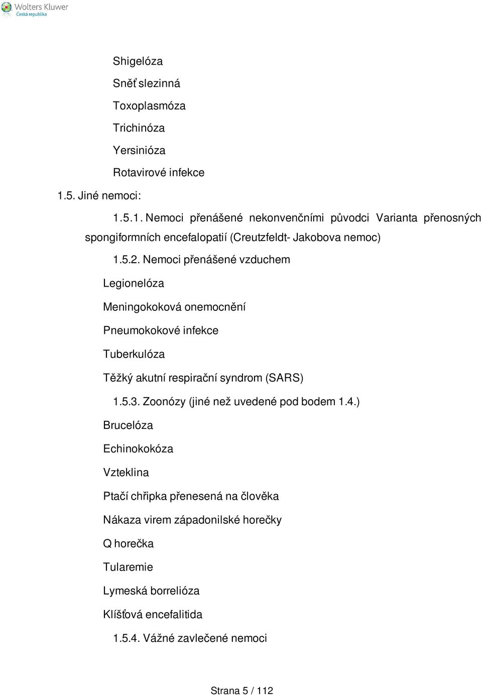 Nemoci přenášené vzduchem Legionelóza Meningokoková onemocnění Pneumokokové infekce Tuberkulóza Těžký akutní respirační syndrom (SARS) 1.5.3.