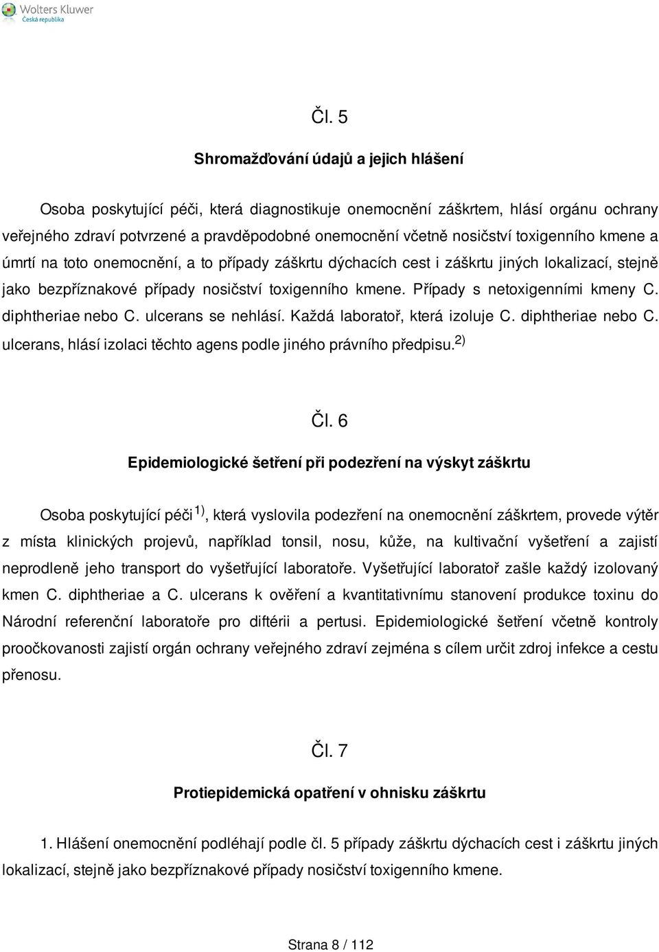 Případy s netoxigenními kmeny C. diphtheriae nebo C. ulcerans se nehlásí. Každá laboratoř, která izoluje C. diphtheriae nebo C. ulcerans, hlásí izolaci těchto agens podle jiného právního předpisu.