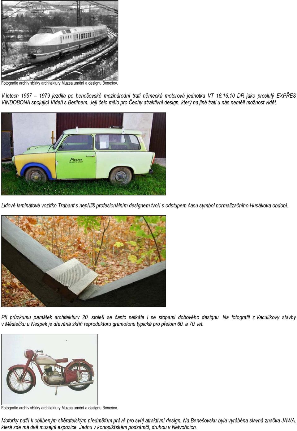 Lidové laminátové vozítko Trabant s nepříliš profesionálním designem tvoří s odstupem času symbol normalizačního Husákova období. Při průzkumu památek architektury 20.