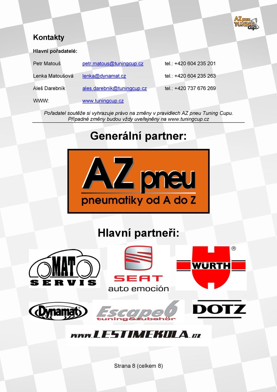 darebnik@tuningcup.cz tel.: +420 737 676 269 WWW: www.tuningcup.cz Pořadatel soutěže si vyhrazuje právo na změny v pravidlech AZ pneu Tuning Cupu.