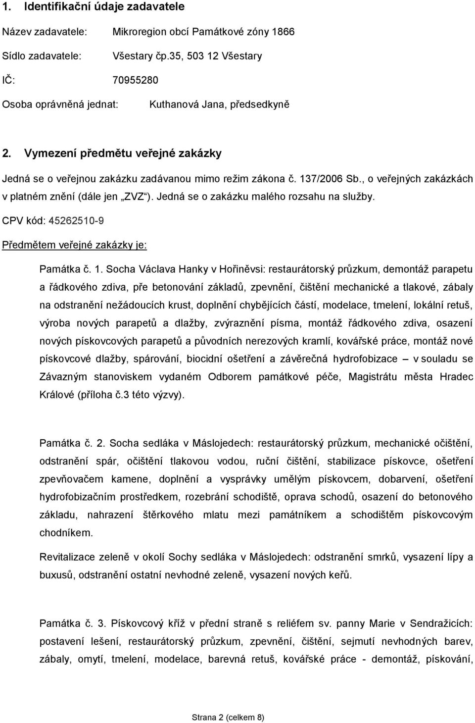 , o veřejných zakázkách v platném znění (dále jen ZVZ ). Jedná se o zakázku malého rozsahu na služby. CPV kód: 45262510-9 Předmětem veřejné zakázky je: Památka č. 1.