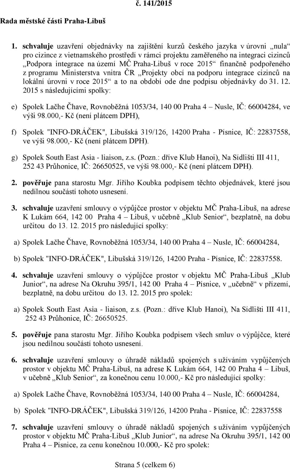 Praha-Libuš v roce 2015 finančně podpořeného z programu Ministerstva vnitra ČR Projekty obcí na podporu integrace cizinců na lokální úrovni v roce 2015 a to na období ode dne podpisu objednávky do 31.