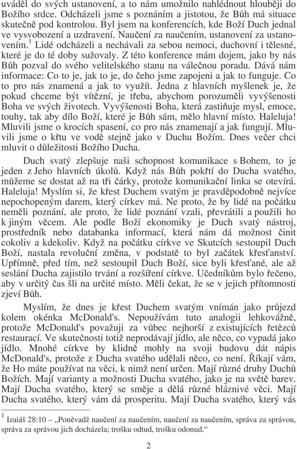 1 Lidé odcházeli a nechávali za sebou nemoci, duchovní i tlesné, které je do té doby sužovaly. Z této konference mám dojem, jako by nás Bh pozval do svého velitelského stanu na válenou poradu.