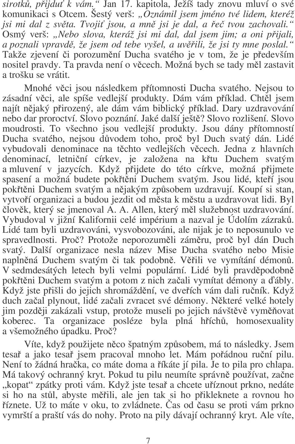 Takže zjevení i porozumní Ducha svatého je v tom, že je pedevším nositel pravdy. Ta pravda není o vcech. Možná bych se tady ml zastavit a trošku se vrátit.