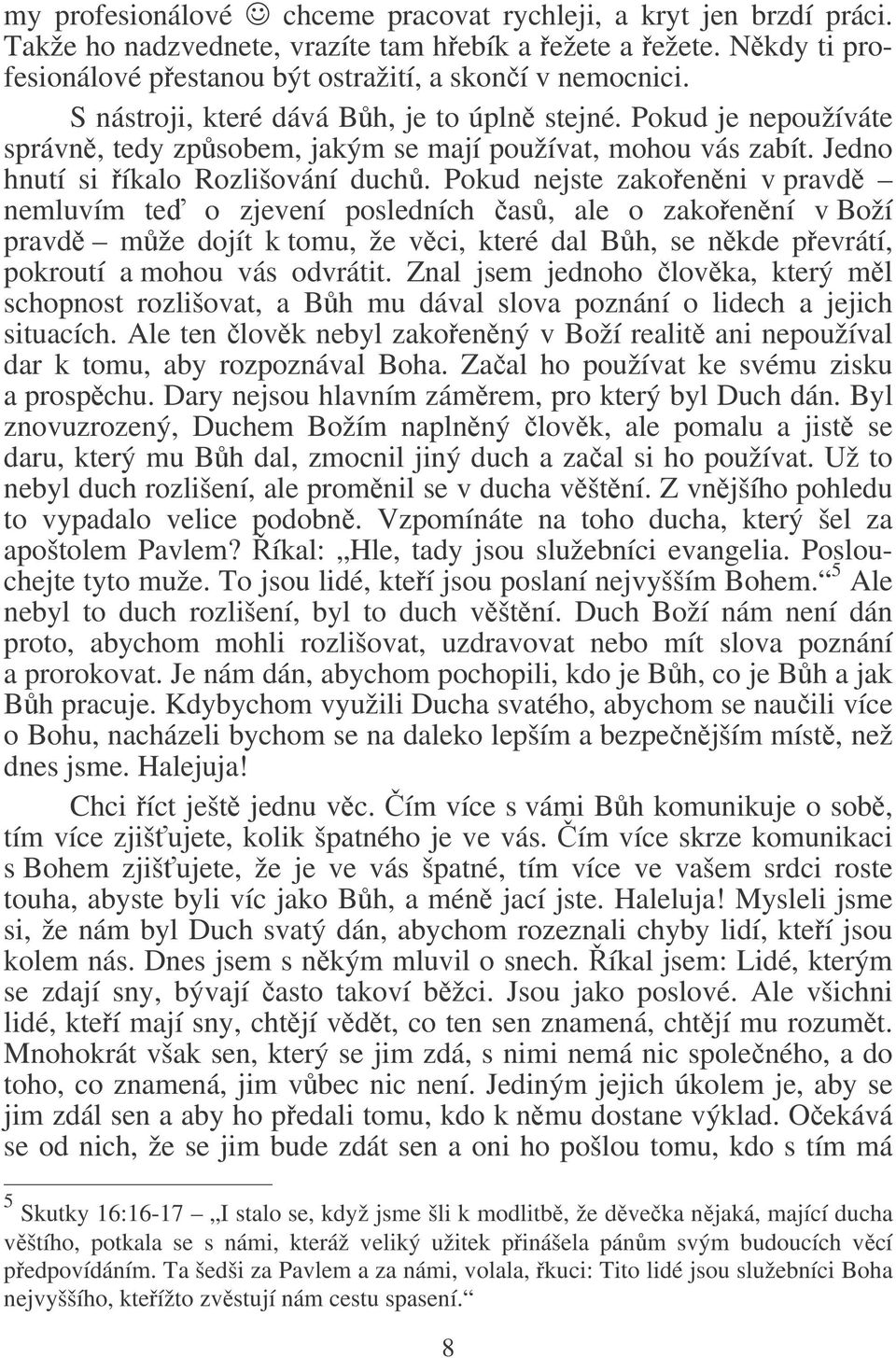 Pokud nejste zakoenni v pravd nemluvím te o zjevení posledních as, ale o zakoenní v Boží pravd mže dojít k tomu, že vci, které dal Bh, se nkde pevrátí, pokroutí a mohou vás odvrátit.