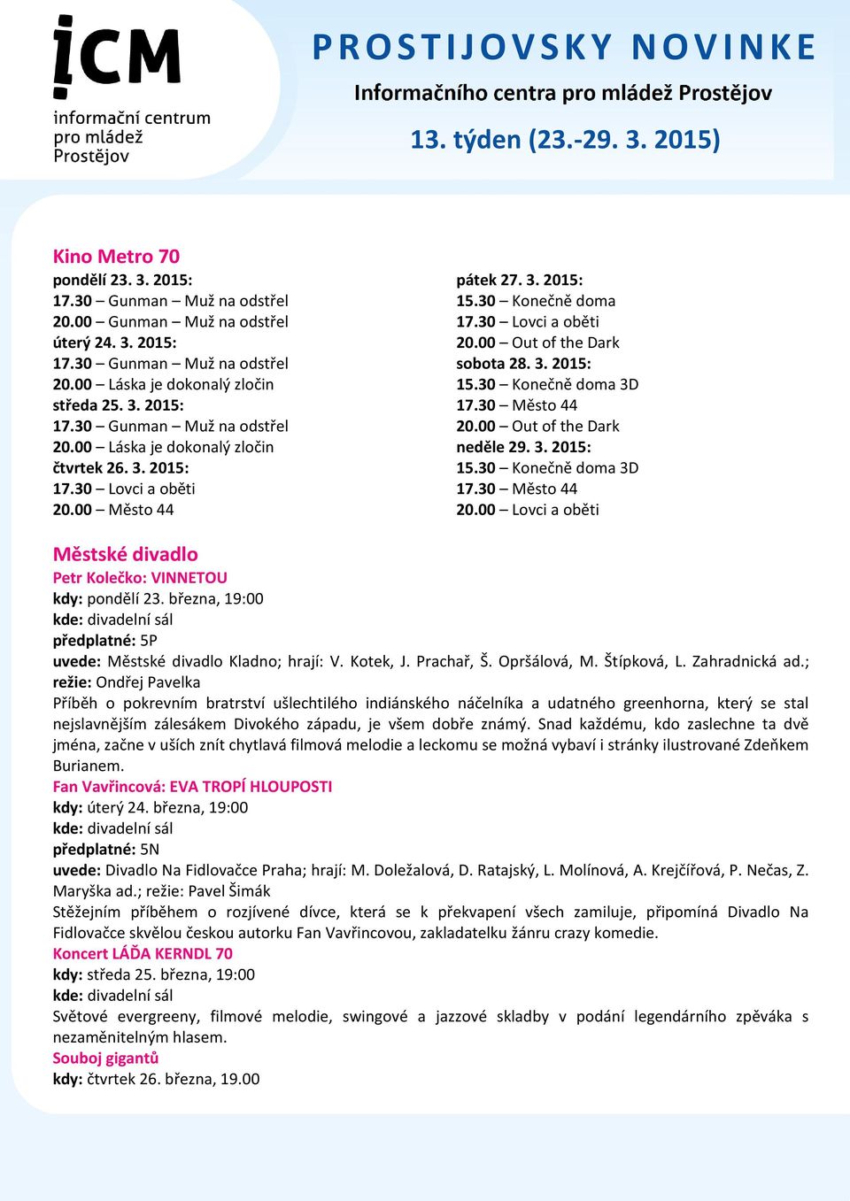 00 Out of the Dark neděle 29. 3. 2015: 15.30 Konečně doma 3D 17.30 Město 44 20.00 Lovci a oběti Městské divadlo Petr Kolečko: VINNETOU kdy: pondělí 23.