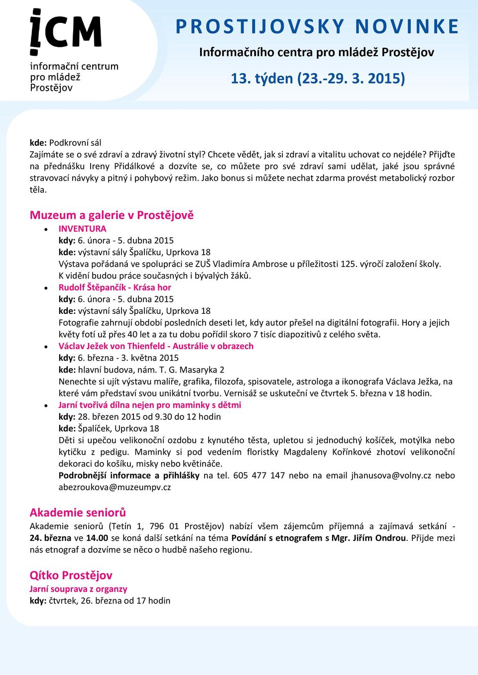 Jako bonus si můžete nechat zdarma provést metabolický rozbor těla. Muzeum a galerie v Prostějově INVENTURA kdy: 6. února - 5.