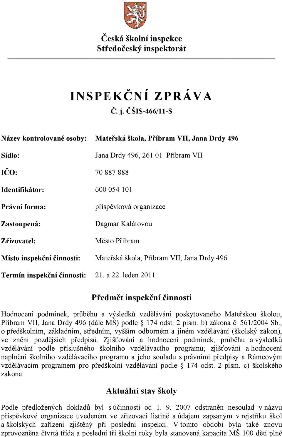 Zřizovatel: příspěvková organizace Dagmar Kalátovou Město Příbram Místo inspekční činnosti: Mateřská škola, Příbram VII, Jana Drdy 496 Termín inspekční činnosti: 21. a 22.