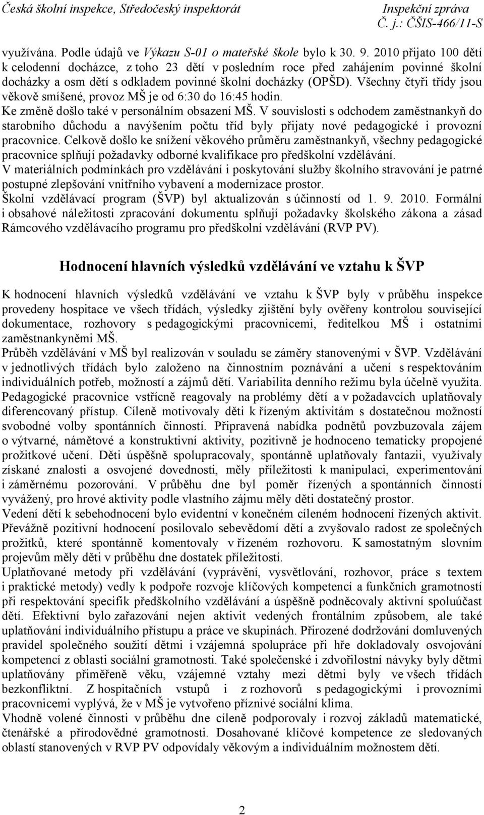 Všechny čtyři třídy jsou věkově smíšené, provoz MŠ je od 6:30 do 16:45 hodin. Ke změně došlo také v personálním obsazení MŠ.