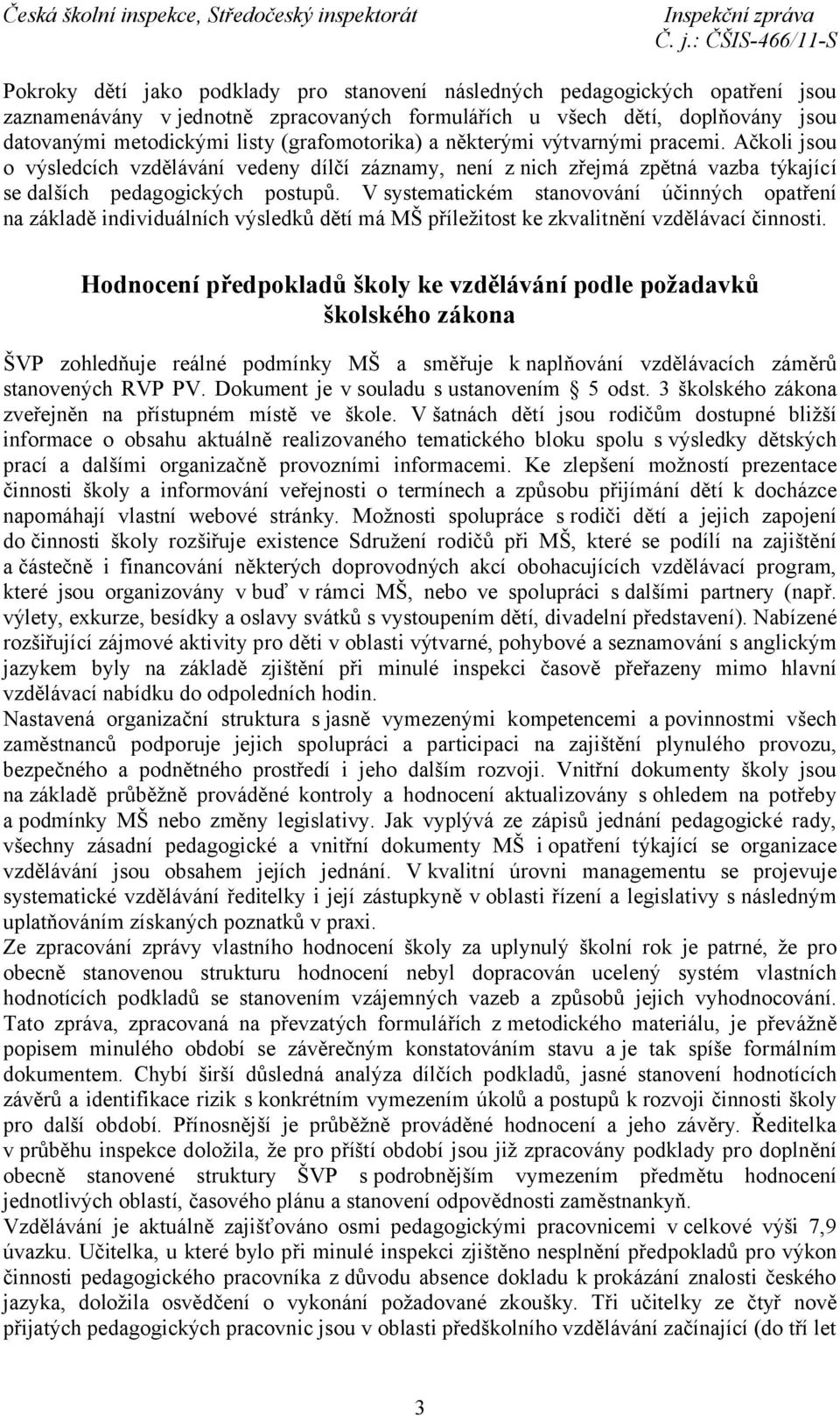 V systematickém stanovování účinných opatření na základě individuálních výsledků dětí má MŠ příležitost ke zkvalitnění vzdělávací činnosti.