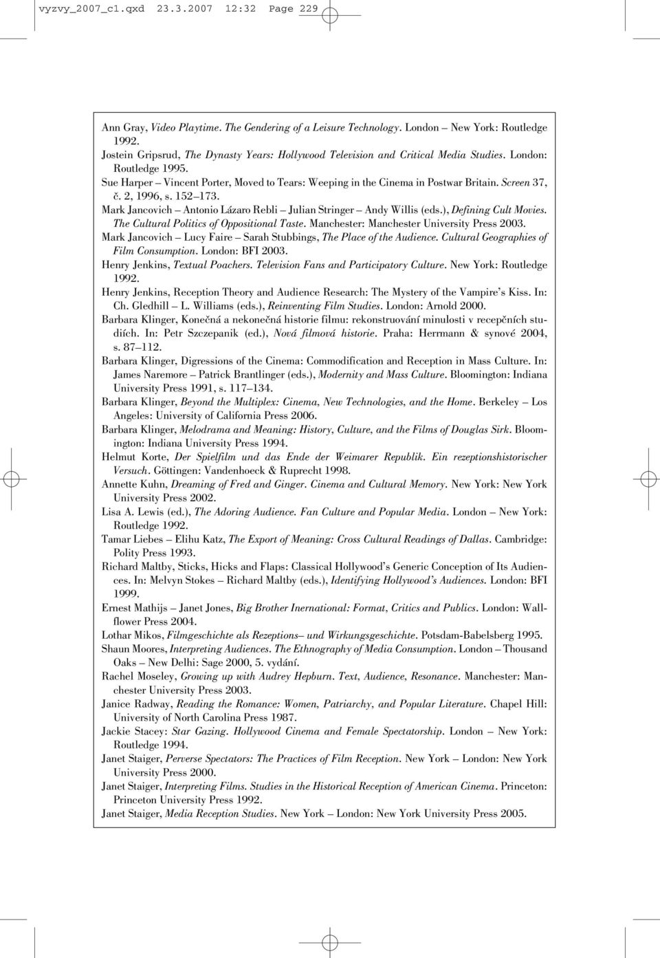 Screen 37, č. 2, 1996, s. 152 173. Mark Jancovich Antonio Lázaro Rebli Julian Stringer Andy Willis (eds.), Defining Cult Movies. The Cultural Politics of Oppositional Taste.