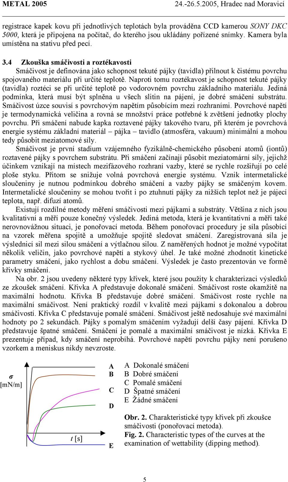 4 Zkouška smáčivosti a roztékavosti Smáčivost je definována jako schopnost tekuté pájky (tavidla) přilnout k čistému povrchu spojovaného materiálu při určité teplotě.