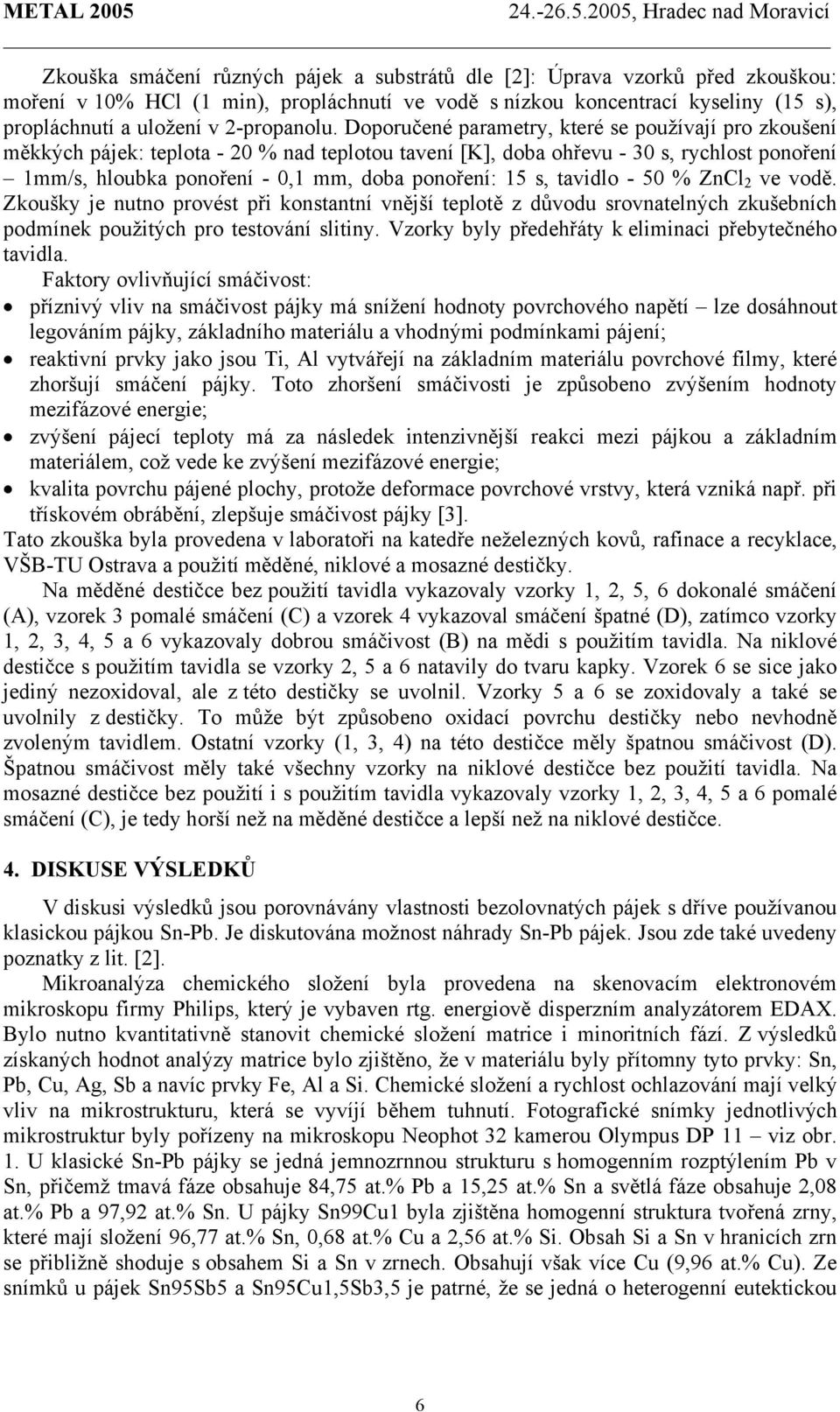 Doporučené parametry, které se používají pro zkoušení měkkých pájek: teplota - 20 % nad teplotou tavení [K], doba ohřevu - 30 s, rychlost ponoření 1mm/s, hloubka ponoření - 0,1 mm, doba ponoření: 15