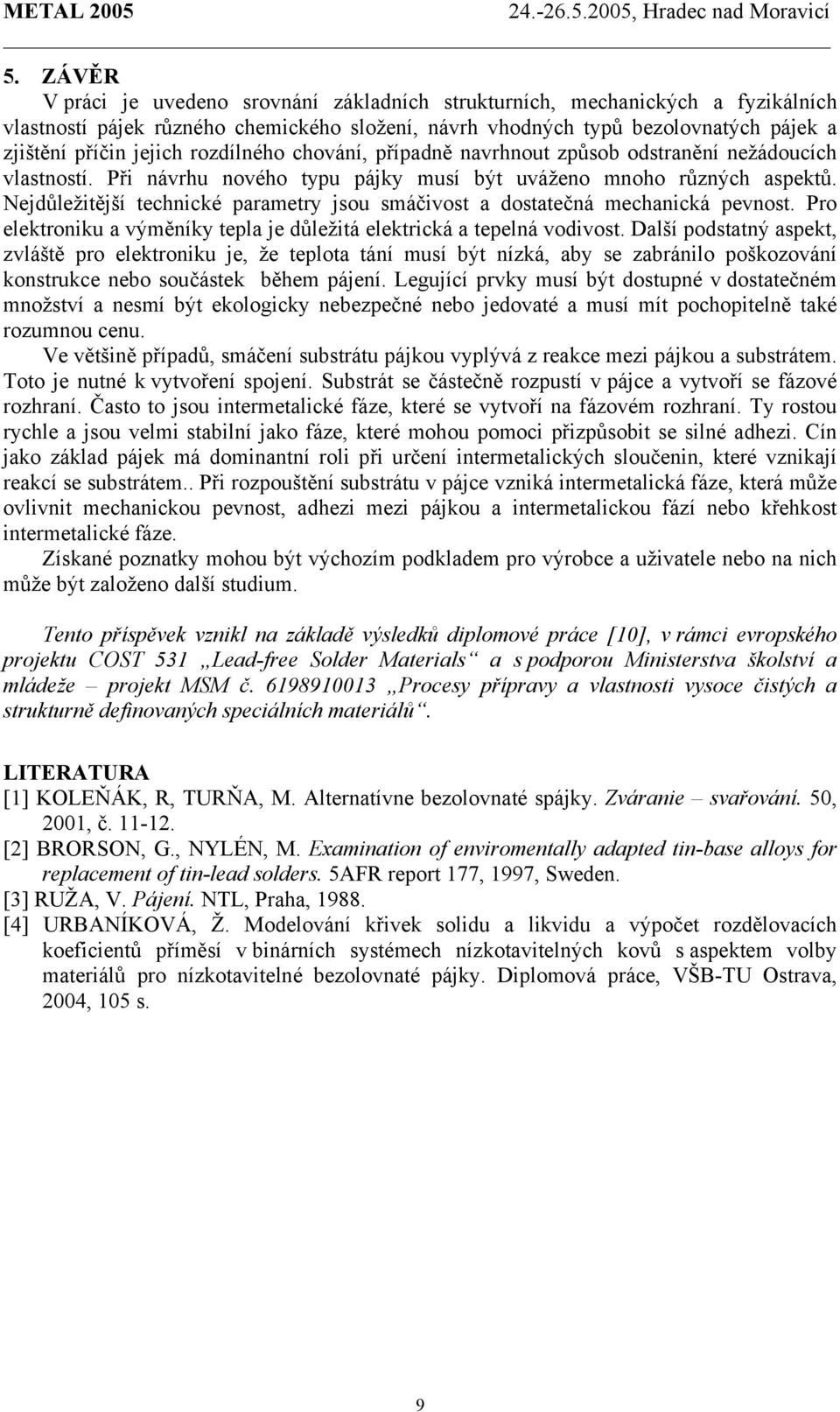 Nejdůležitější technické parametry jsou smáčivost a dostatečná mechanická pevnost. Pro elektroniku a výměníky tepla je důležitá elektrická a tepelná vodivost.