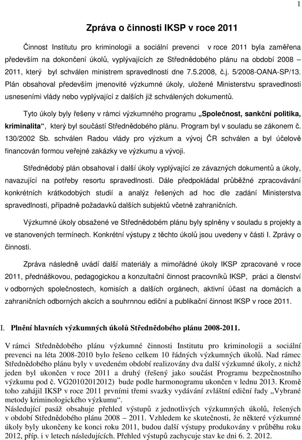 Plán obsahoval především jmenovité výzkumné úkoly, uložené Ministerstvu spravedlnosti usneseními vlády nebo vyplývající z dalších již schválených dokumentů.