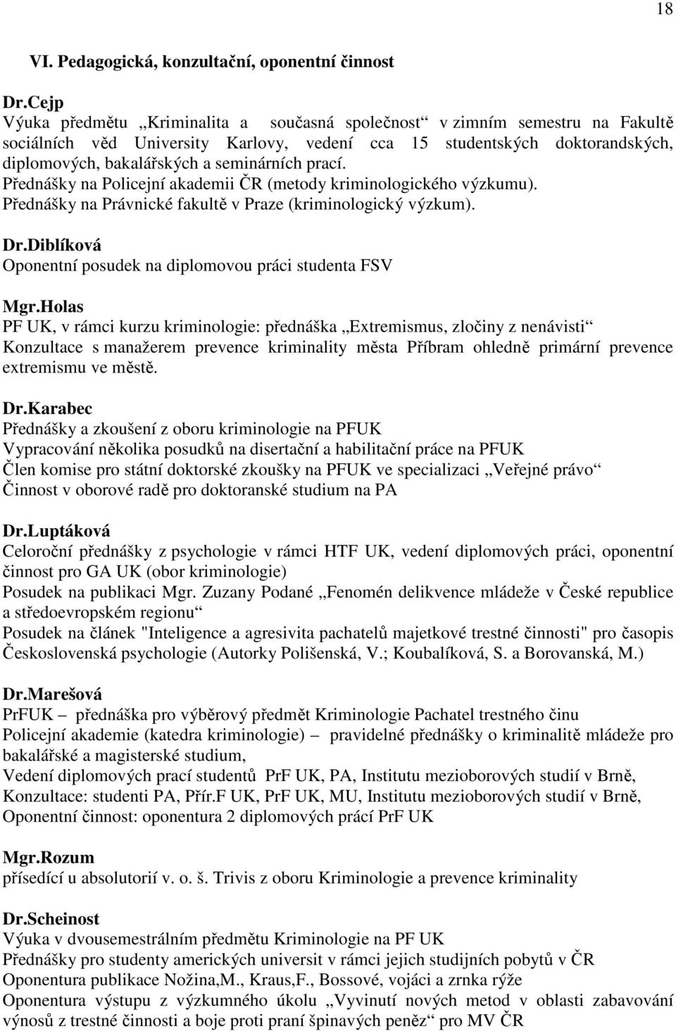 seminárních prací. Přednášky na Policejní akademii ČR (metody kriminologického výzkumu). Přednášky na Právnické fakultě v Praze (kriminologický výzkum). Dr.