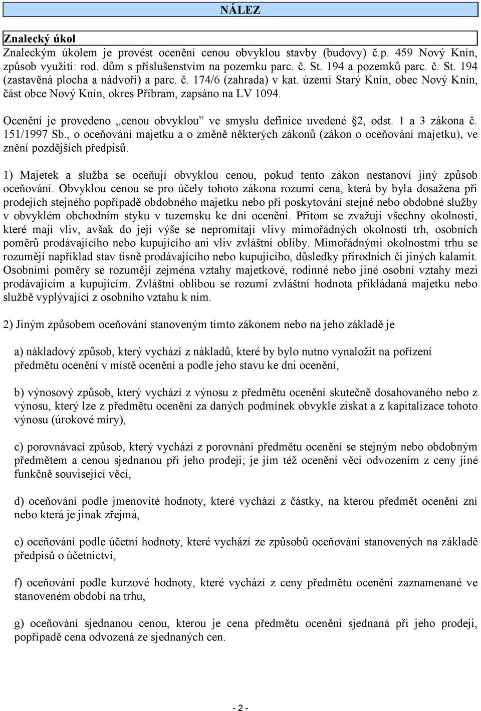 Ocenění je provedeno cenou obvyklou ve smyslu definice uvedené 2, odst. 1 a 3 zákona č. 151/1997 Sb.