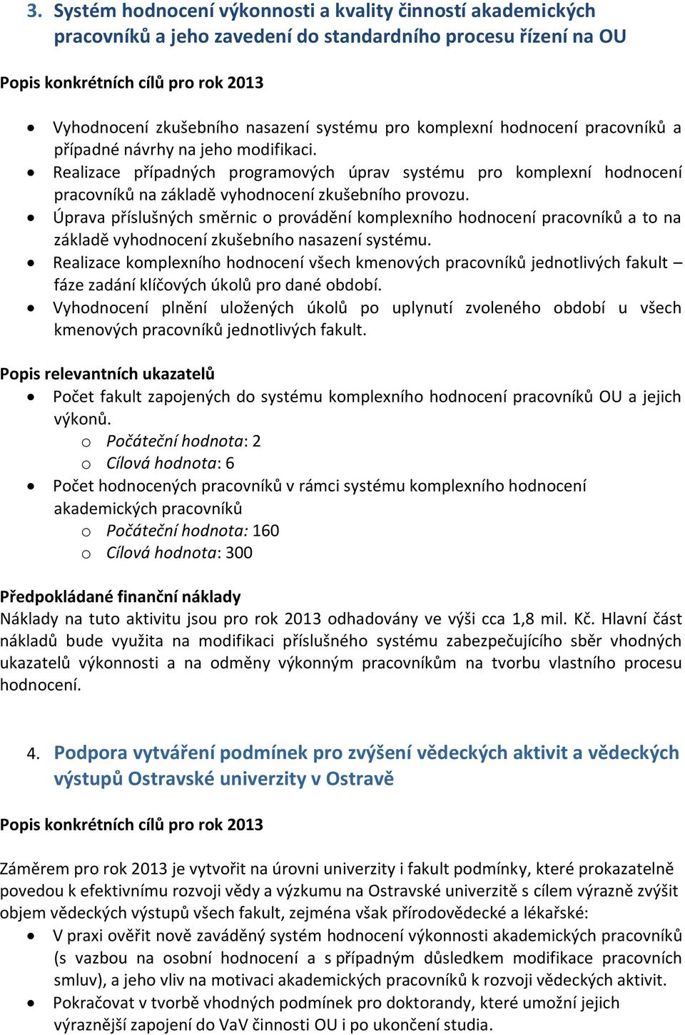 Úprava příslušných směrnic o provádění komplexního hodnocení pracovníků a to na základě vyhodnocení zkušebního nasazení systému.