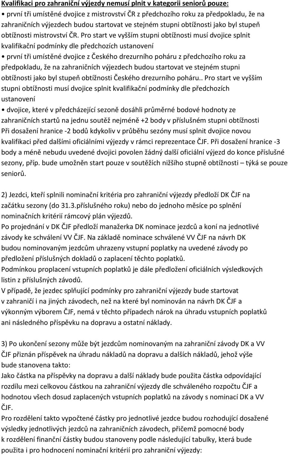 Pro start ve vyšším stupni obtížnosti musí dvojice splnit kvalifikační podmínky dle předchozích ustanovení první tři umístěné dvojice z Českého drezurního poháru z předchozího roku za předpokladu, že