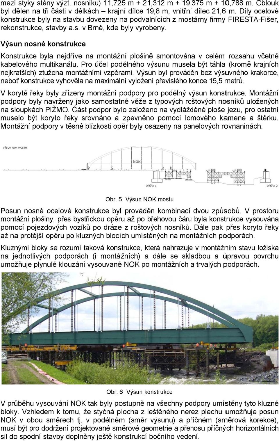 Pro účel podélného výsunu musela být táhla (kromě krajních nejkratších) ztužena montážními vzpěrami.
