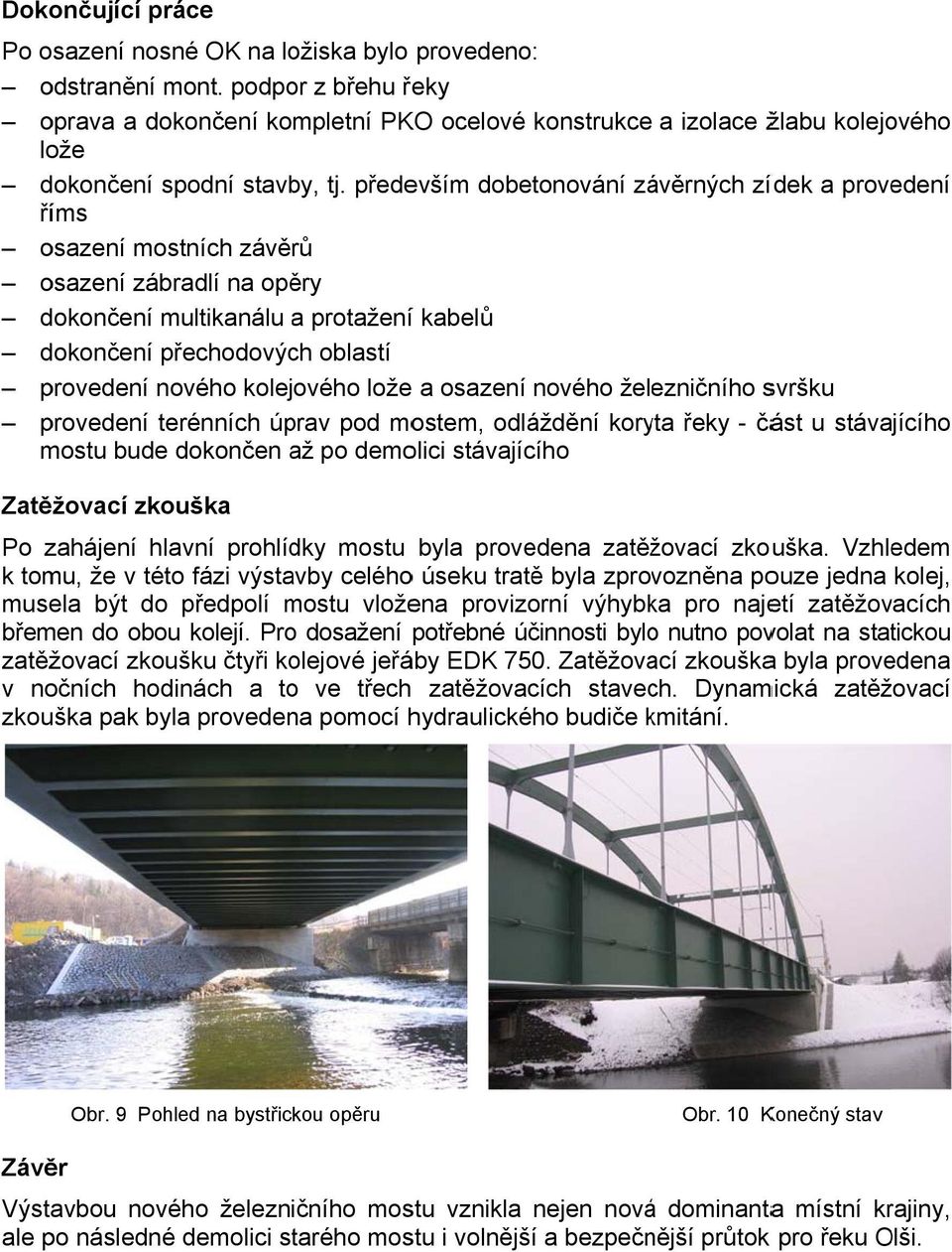 především dobetonování závěrných zídek a provedení říms osazení mostních závěrů osazení zábradlí na opěry dokončení multikanálu a protaženíí kabelů dokončení přechodových oblastí provedení nového