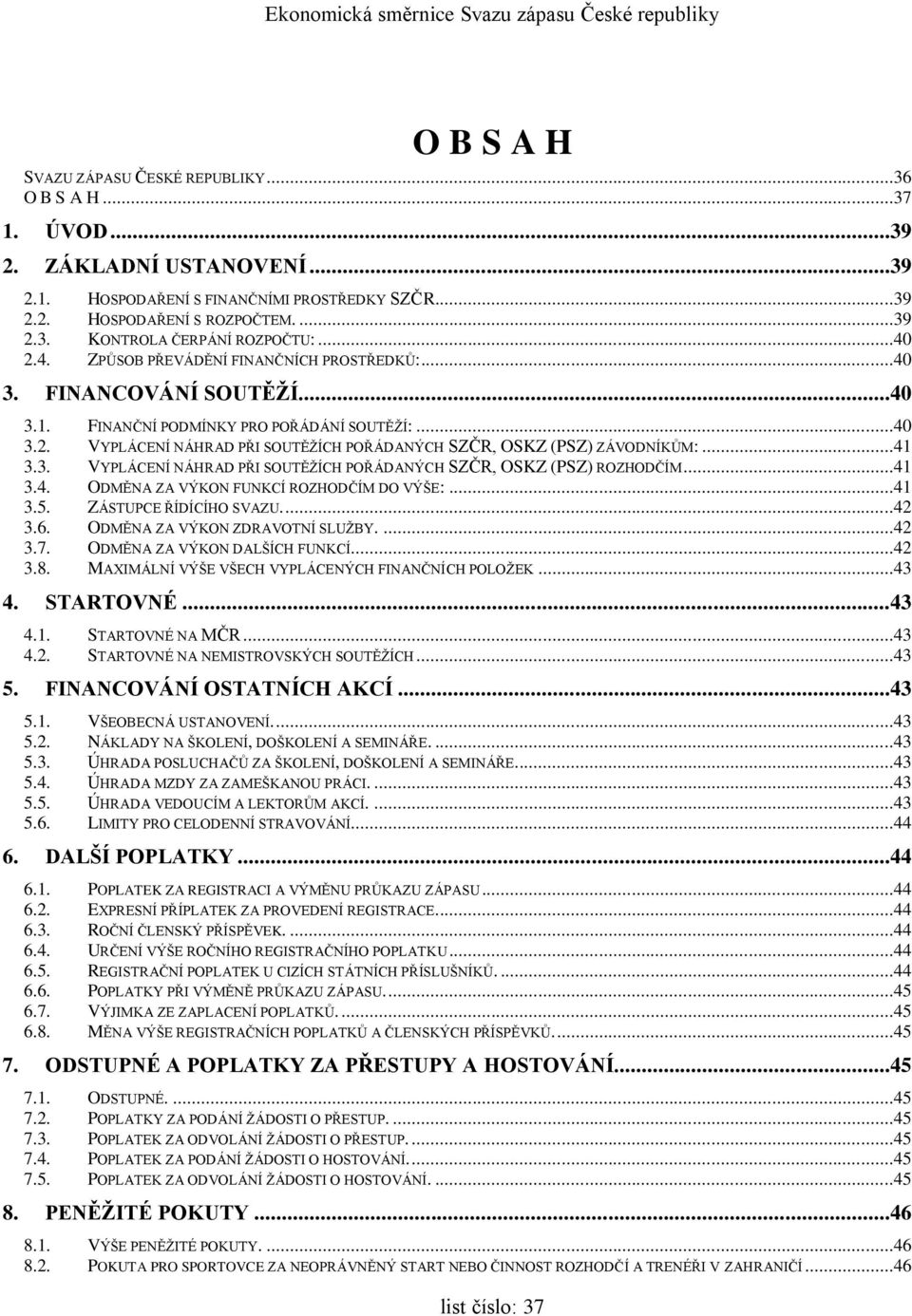 ..41 3.3. VYPLÁCENÍ NÁHRAD PŘI SOUTĚŽÍCH POŘÁDANÝCH SZČR, OSKZ (PSZ) ROZHODČÍM...41 3.4. ODMĚNA ZA VÝKON FUNKCÍ ROZHODČÍM DO VÝŠE:...41 3.5. ZÁSTUPCE ŘÍDÍCÍHO SVAZU....42 3.6.