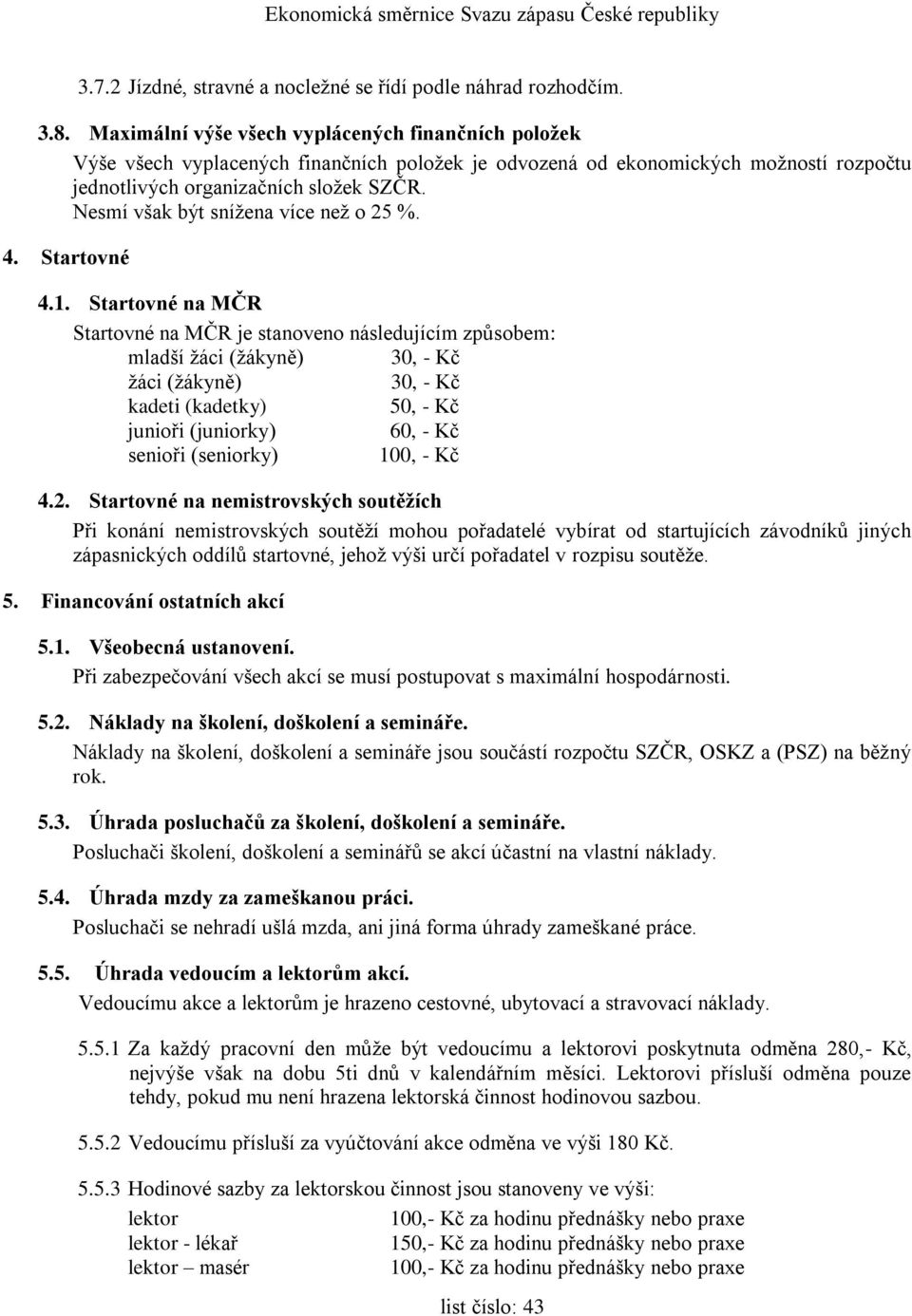 Nesmí však být snížena více než o 25 %. 4. Startovné 4.1.