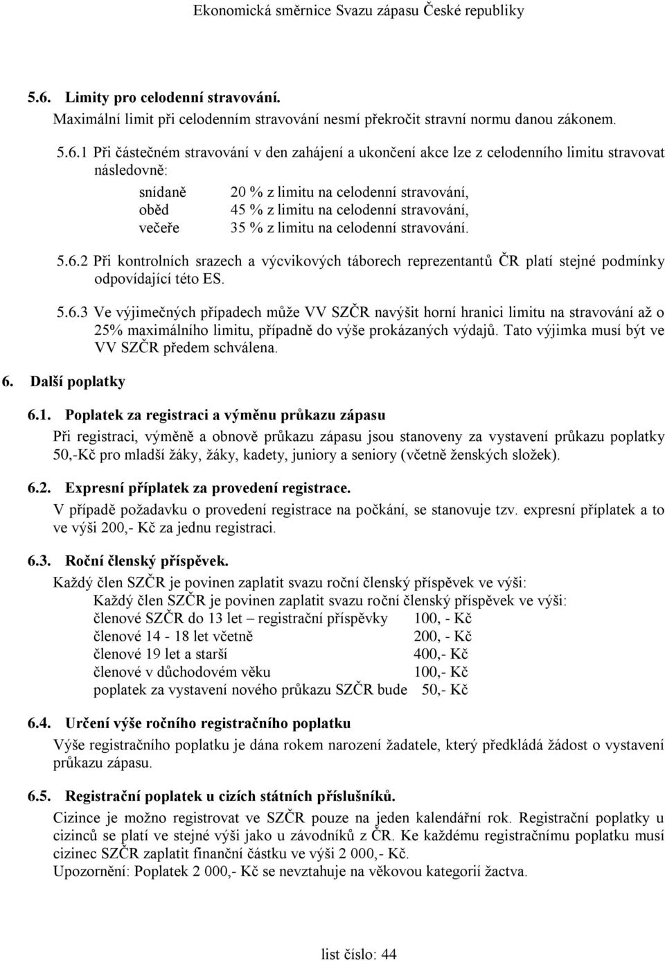 2 Při kontrolních srazech a výcvikových táborech reprezentantů ČR platí stejné podmínky odpovídající této ES. 5.6.