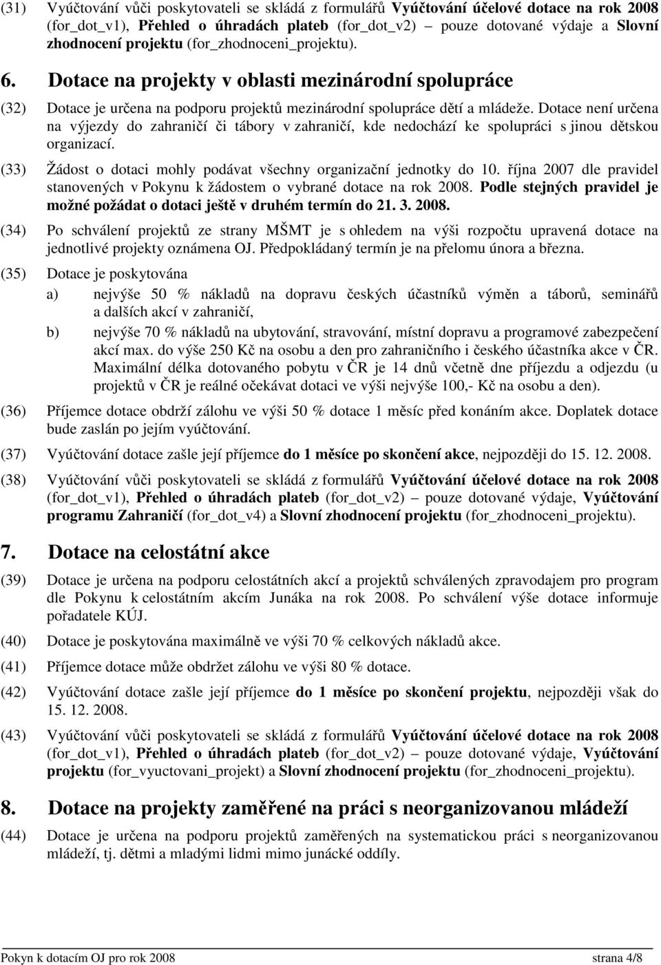 Dotace není urena na výjezdy do zahranií i tábory v zahranií, kde nedochází ke spolupráci s jinou dtskou organizací. (33) Žádost o dotaci mohly podávat všechny organizaní jednotky do 10.