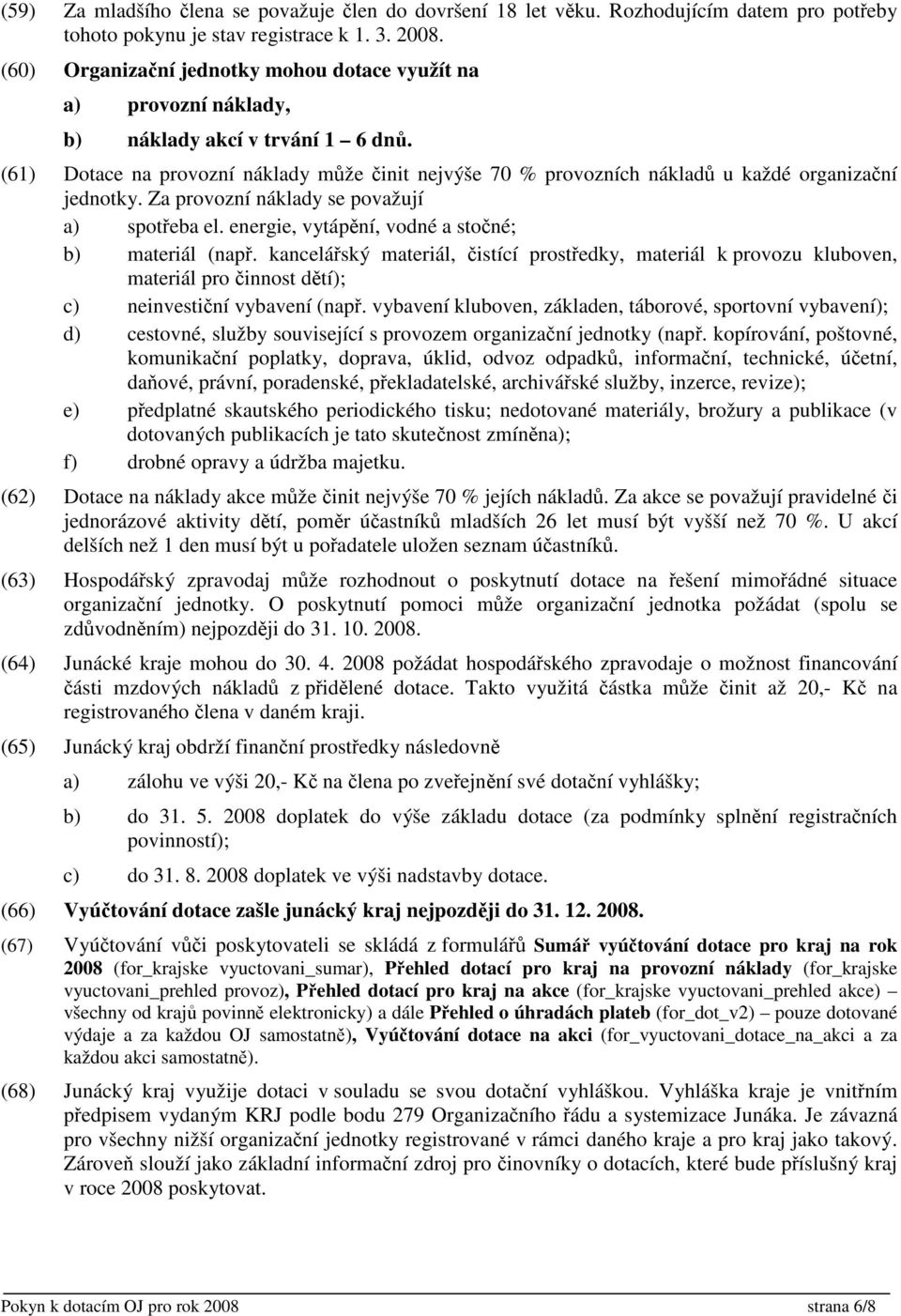 (61) Dotace na provozní náklady mže init nejvýše 70 % provozních náklad u každé organizaní jednotky. Za provozní náklady se považují a) spoteba el. energie, vytápní, vodné a stoné; b) materiál (nap.