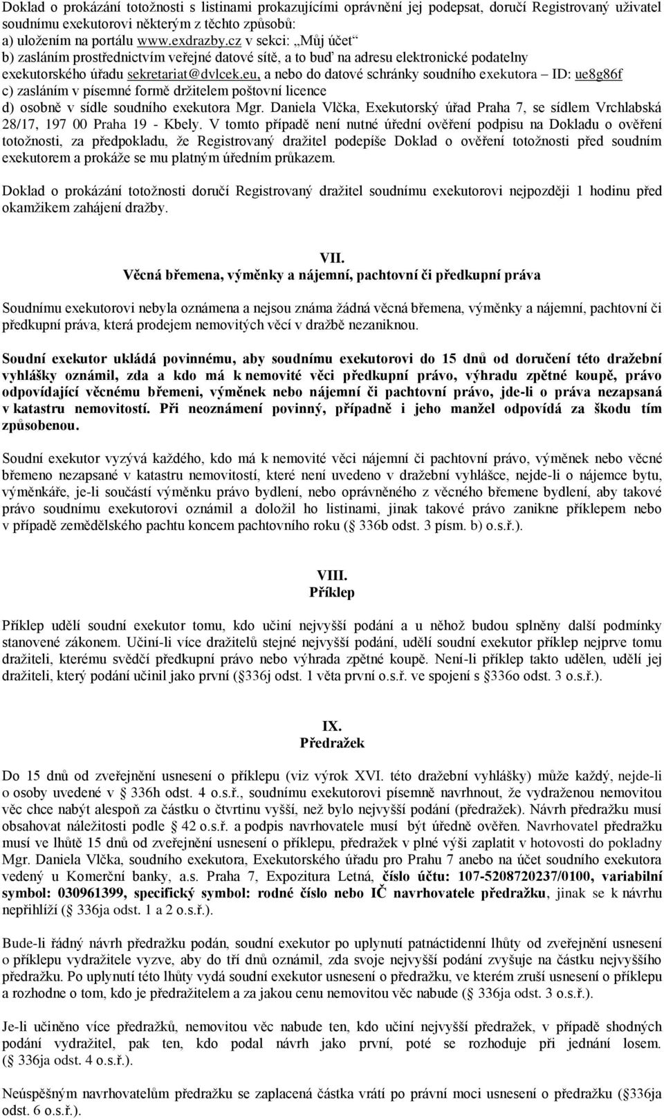 eu, a nebo do datové schránky soudního exekutora ID: ue8g86f c) zasláním v písemné formě držitelem poštovní licence d) osobně v sídle soudního exekutora Mgr.