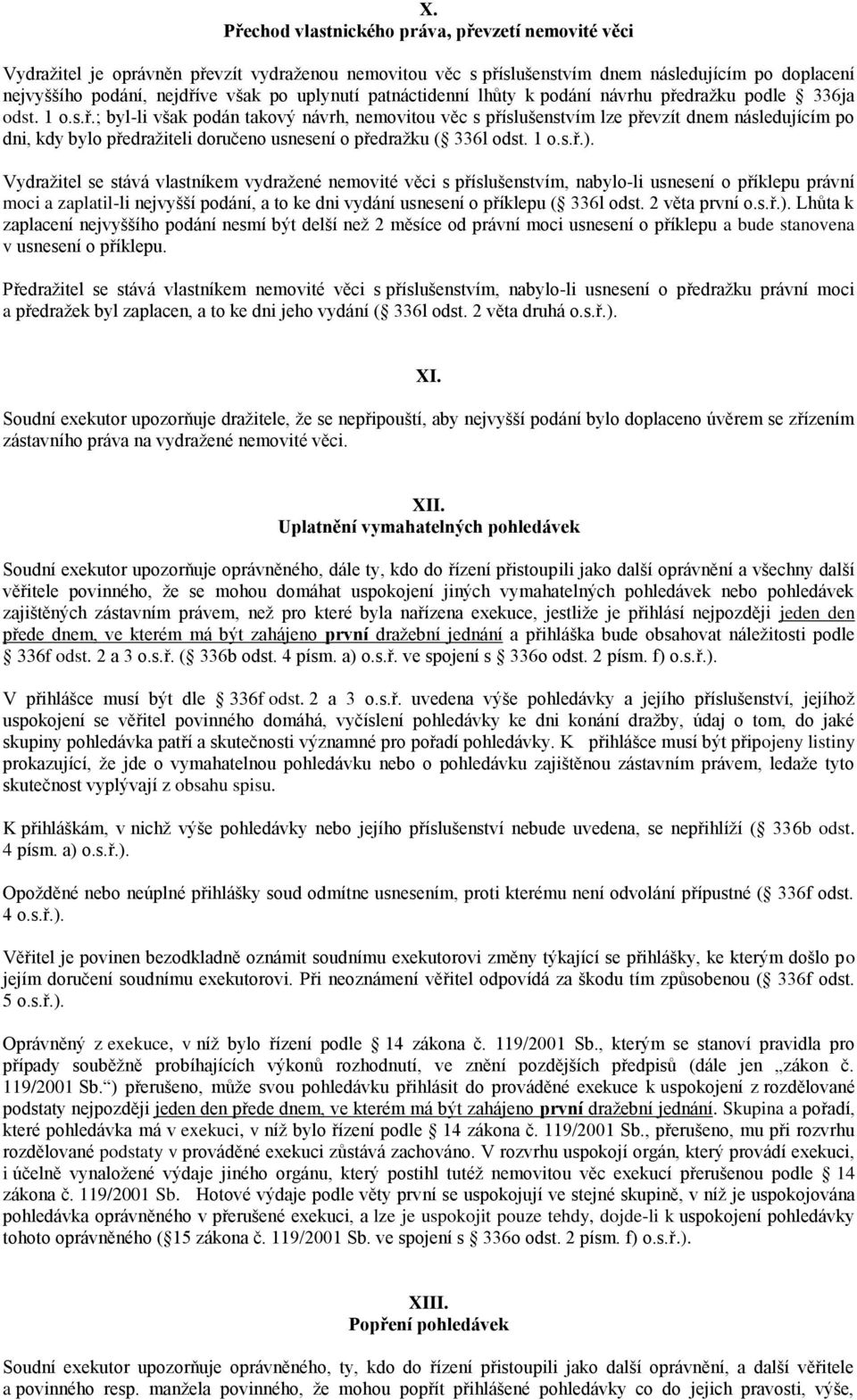 dražku podle 336ja odst. 1 o.s.ř.; byl-li však podán takový návrh, nemovitou věc s příslušenstvím lze převzít dnem následujícím po dni, kdy bylo předražiteli doručeno usnesení o předražku ( 336l odst.