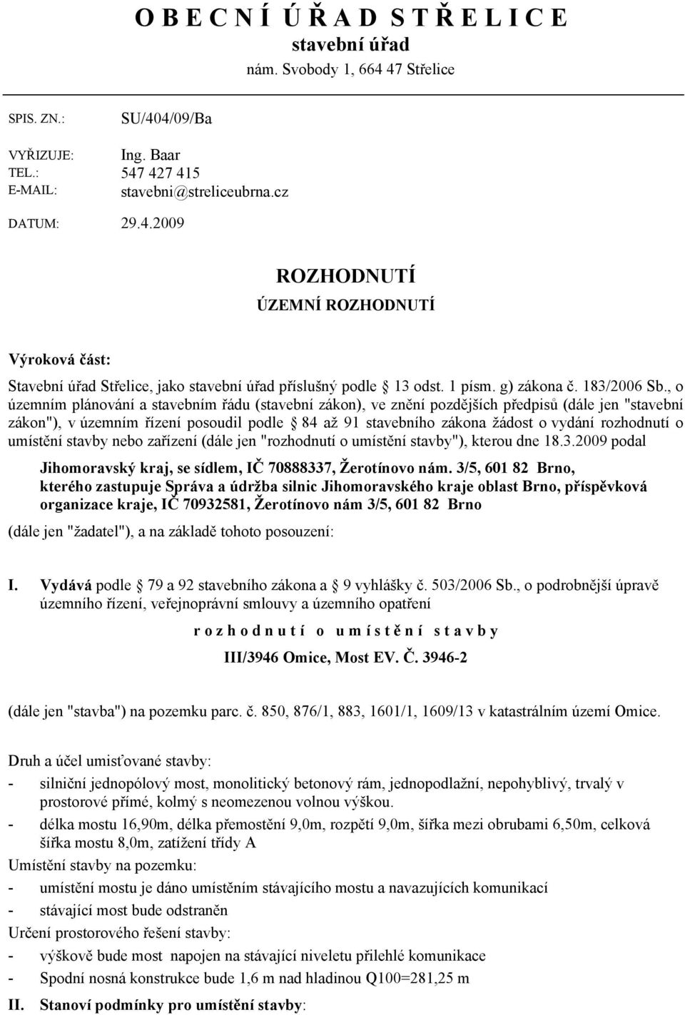 , o územním plánování a stavebním řádu (stavební zákon), ve znění pozdějších předpisů (dále jen "stavební zákon"), v územním řízení posoudil podle 84 až 91 stavebního zákona žádost o vydání