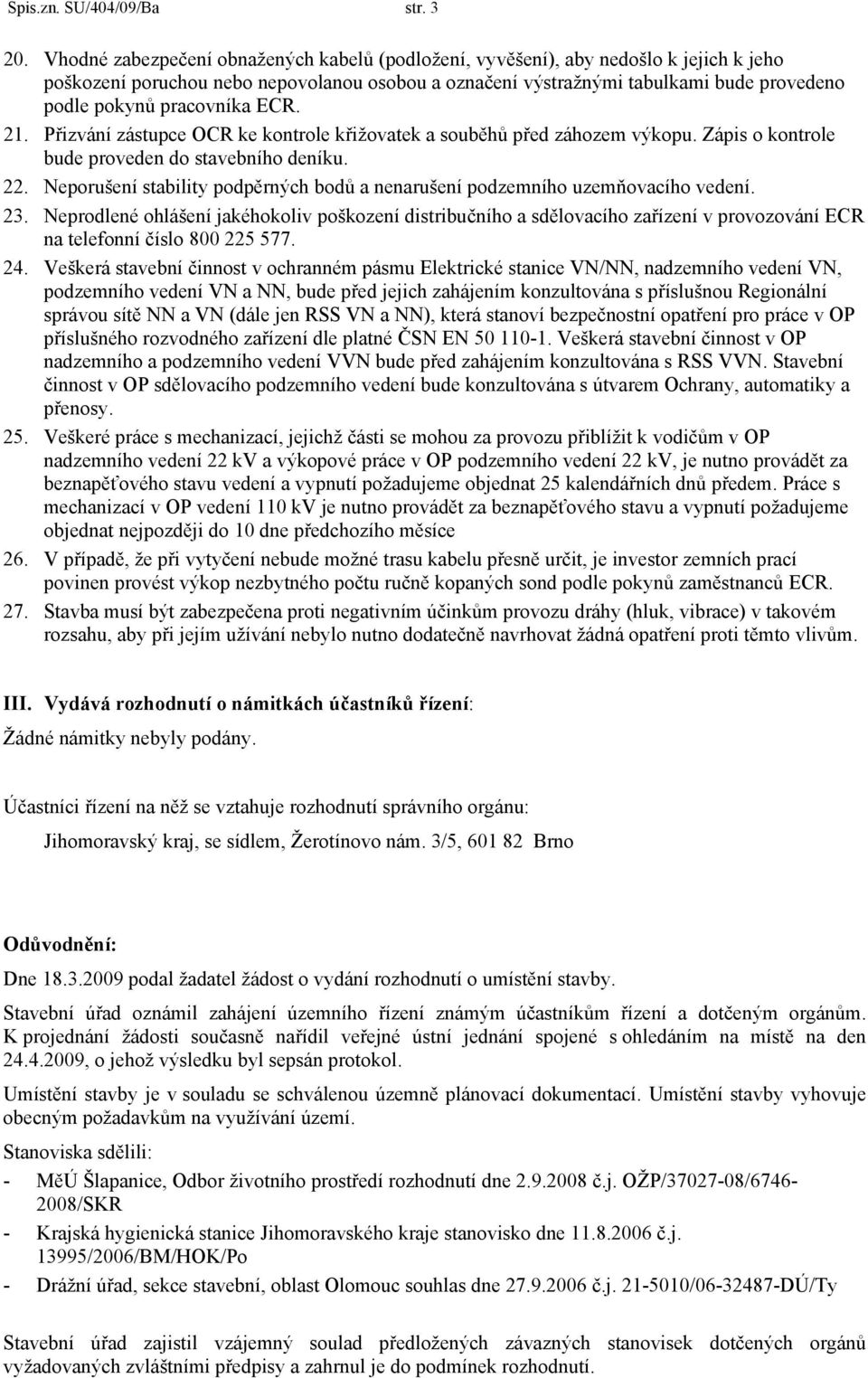 pracovníka ECR. 21. Přizvání zástupce OCR ke kontrole křižovatek a souběhů před záhozem výkopu. Zápis o kontrole bude proveden do stavebního deníku. 22.