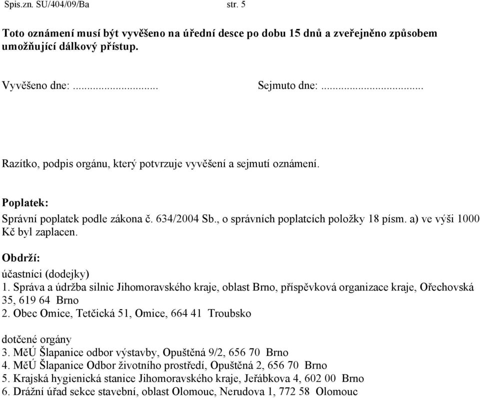 a) ve výši 1000 Kč byl zaplacen. Obdrží: účastníci (dodejky) 1. Správa a údržba silnic Jihomoravského kraje, oblast Brno, příspěvková organizace kraje, Ořechovská 35, 619 64 Brno 2.