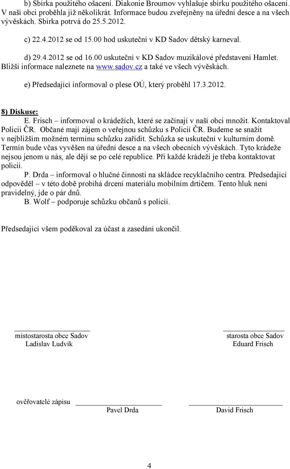 Bližší informace naleznete na www.sadov.cz a také ve všech vývěskách. e) Předsedající informoval o plese OÚ, který proběhl 17.3.2012. 8) Diskuse: E.