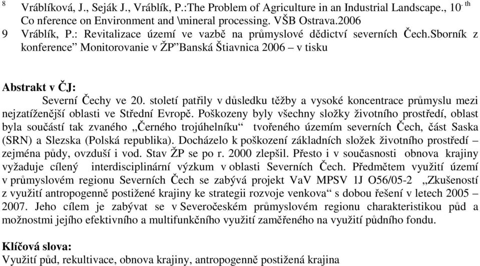 století patřily v důsledku těžby a vysoké koncentrace průmyslu mezi nejzatíženější oblasti ve Střední Evropě.