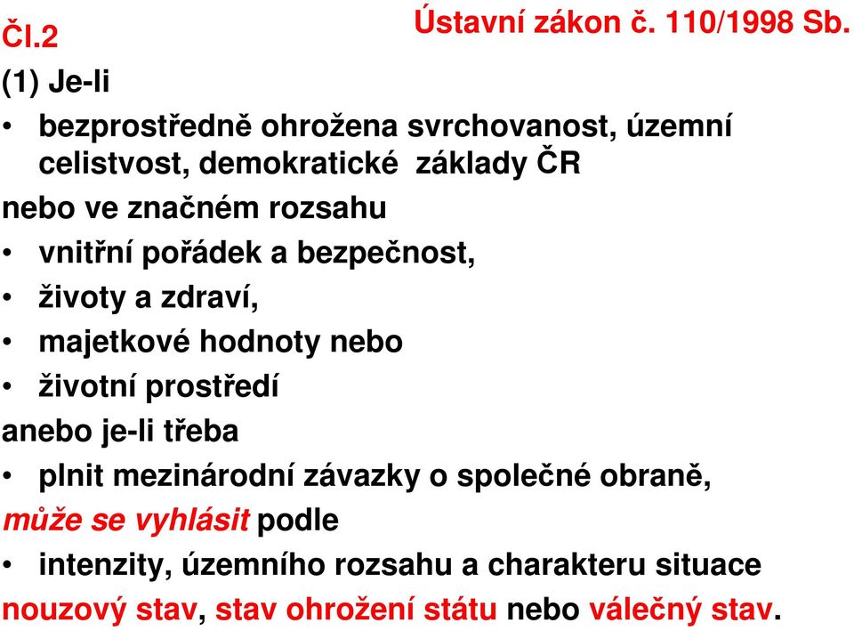 vnitřní pořádek a bezpečnost, životy a zdraví, majetkové hodnoty nebo životní prostředí anebo je-li třeba