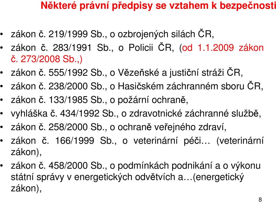 , o požární ochraně, vyhláška č. 434/1992 Sb., o zdravotnické záchranné službě, zákon č. 258/2000 Sb., o ochraně veřejného zdraví, zákon č. 166/1999 Sb.