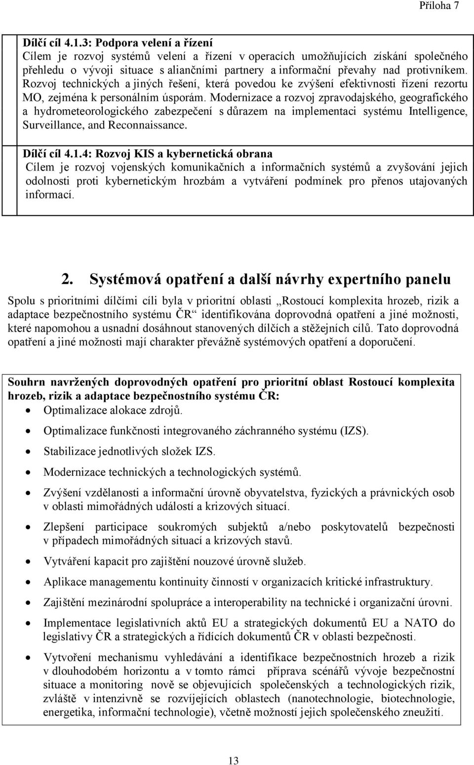 Rozvoj technických a jiných řešení, která povedou ke zvýšení efektivnosti řízení rezortu MO, zejména k personálním úsporám.