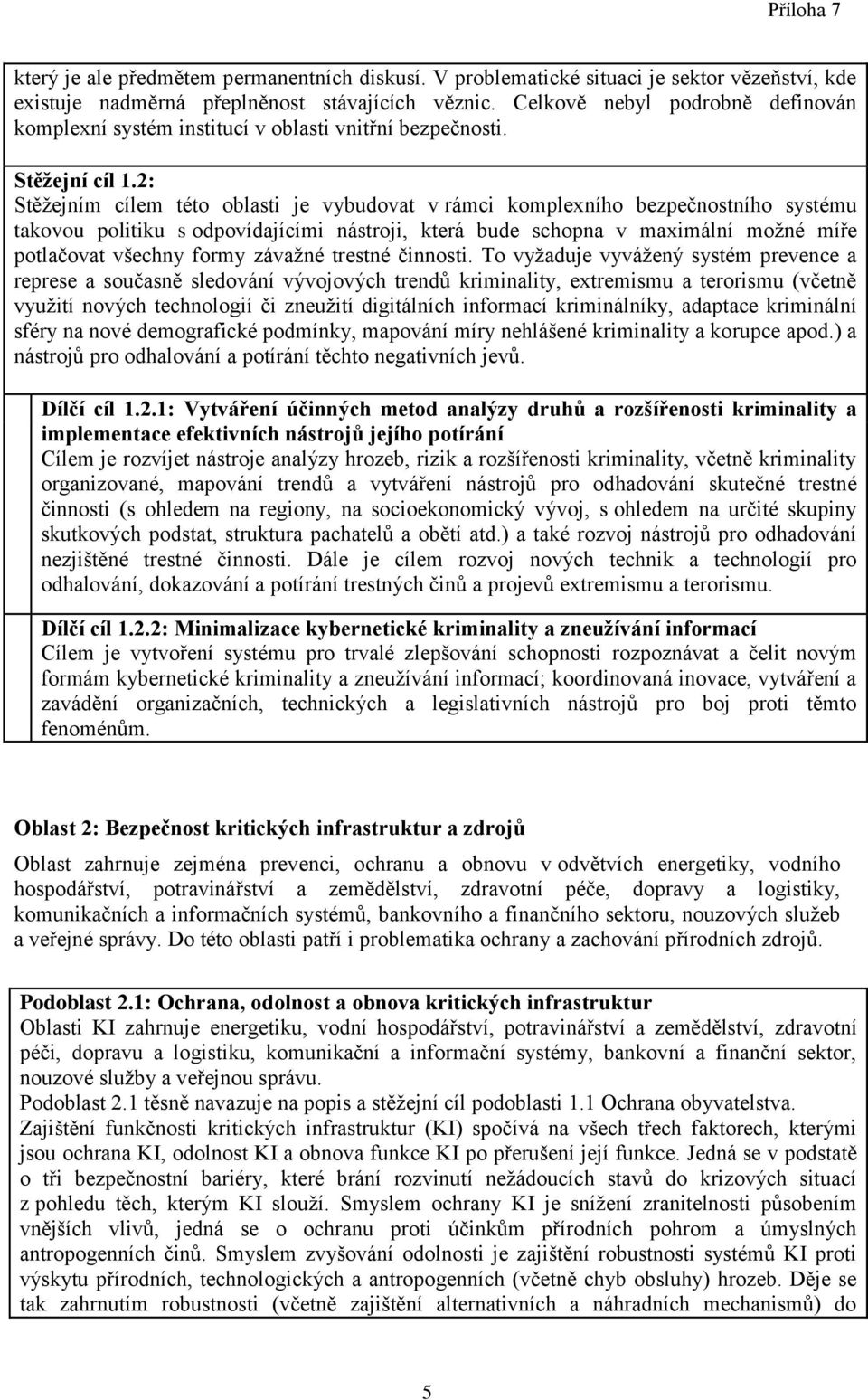 2: Stěžejním cílem této oblasti je vybudovat v rámci komplexního bezpečnostního systému takovou politiku s odpovídajícími nástroji, která bude schopna v maximální možné míře potlačovat všechny formy