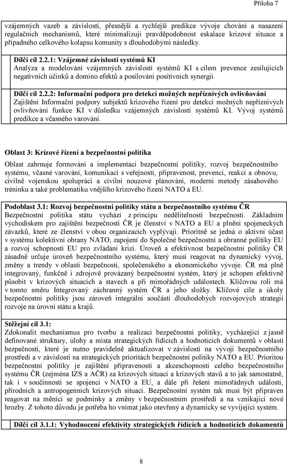 2.1: Vzájemné závislostí systémů KI Analýza a modelování vzájemných závislostí systémů KI s cílem prevence zesilujících negativních účinků a domino efektů a posilování positivních synergií.