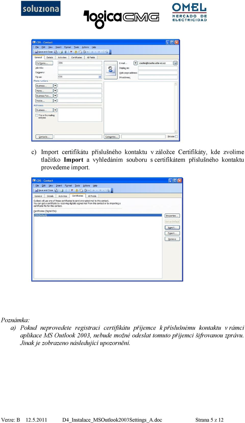 Poznámka: a) Pokud neprovedete registraci certifikátu příjemce k příslušnému kontaktu v rámci aplikace MS Outlook