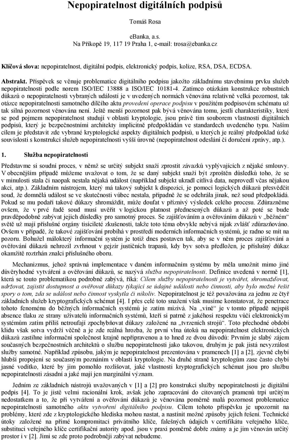 Příspěvek se věnuje problematice digitálního podpisu jakožto základnímu stavebnímu prvku služeb nepopiratelnosti podle norem ISO/IEC 13888 a ISO/IEC 10181-4.