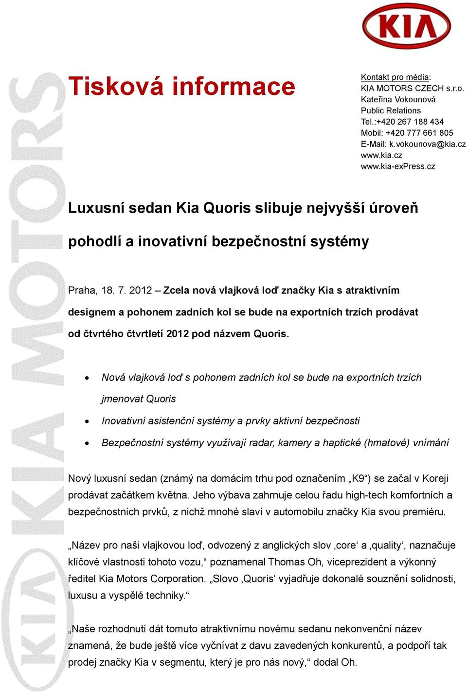 2012 Zcela nová vlajková loď značky Kia s atraktivním designem a pohonem zadních kol se bude na exportních trzích prodávat od čtvrtého čtvrtletí 2012 pod názvem Quoris.