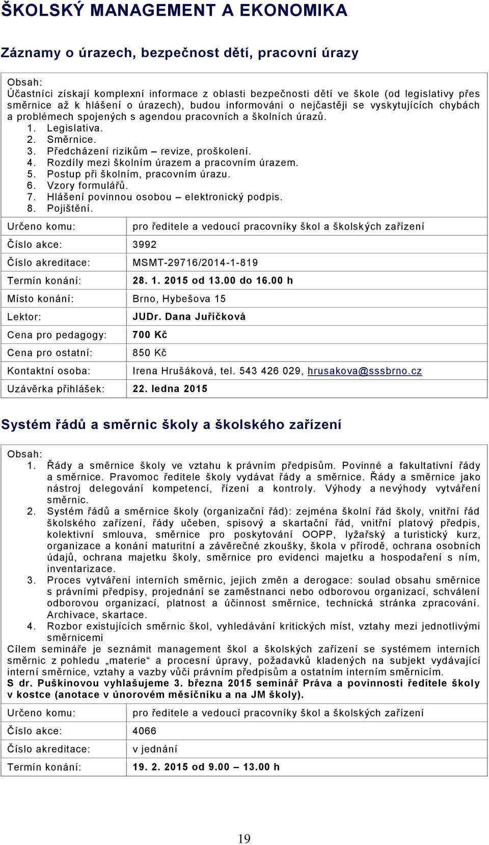 Předcházení rizikům revize, proškolení. 4. Rozdíly mezi školním úrazem a pracovním úrazem. 5. Postup při školním, pracovním úrazu. 6. Vzory formulářů. 7. Hlášení povinnou osobou elektronický podpis.