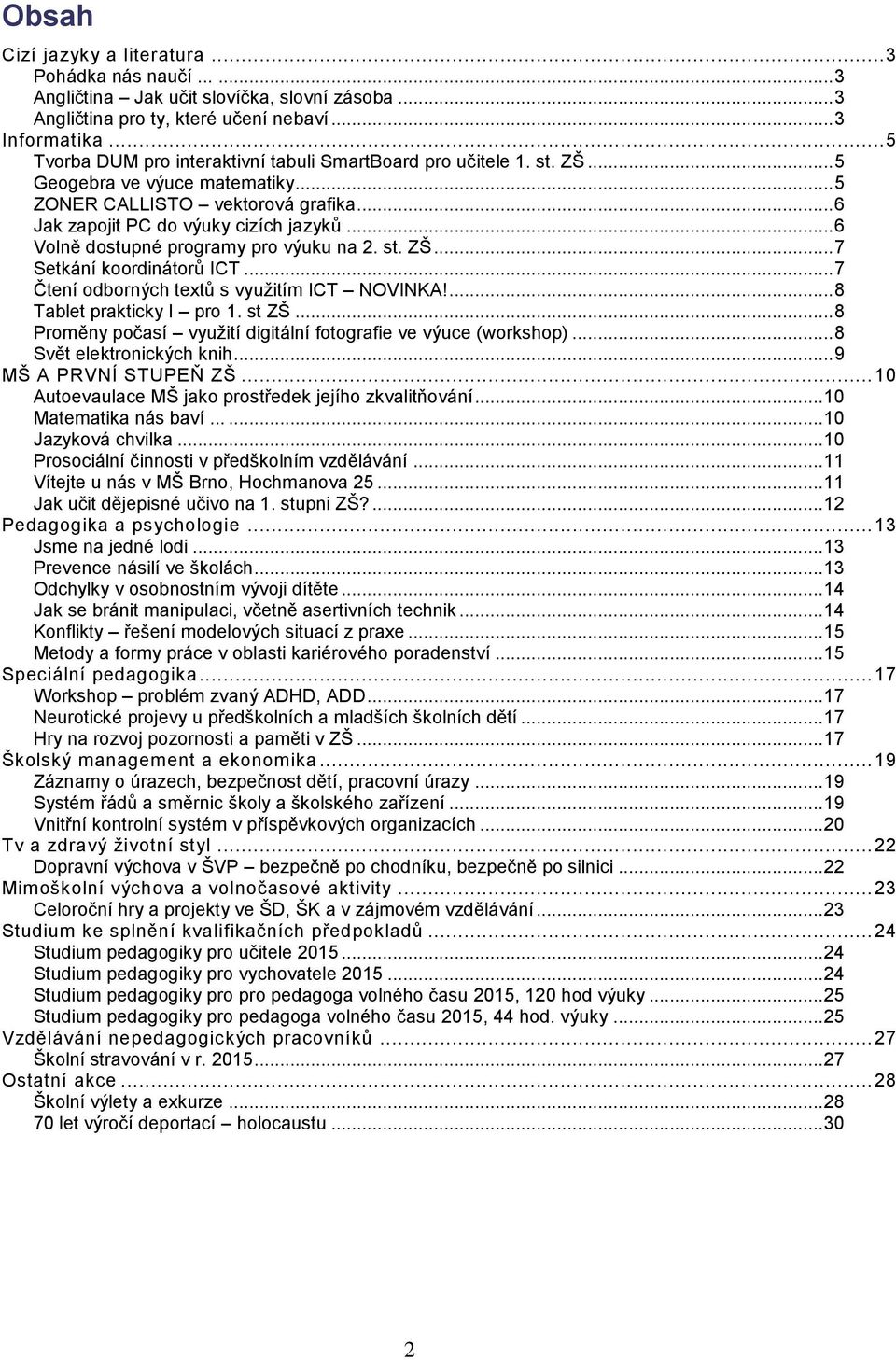 .. 6 Volně dostupné programy pro výuku na 2. st. ZŠ... 7 Setkání koordinátorů ICT... 7 Čtení odborných textů s využitím ICT NOVINKA!... 8 Tablet prakticky I pro 1. st ZŠ.