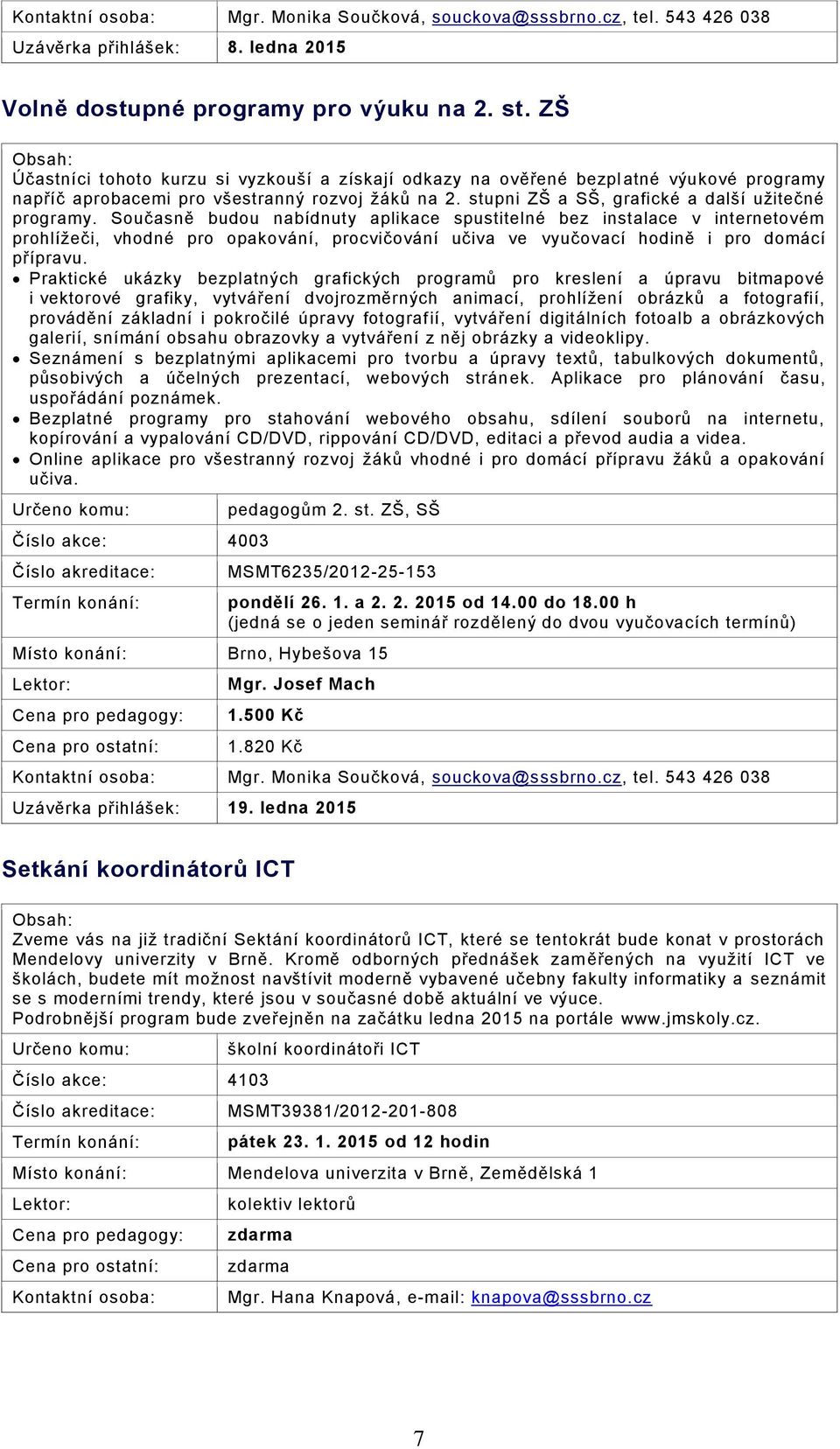 Současně budou nabídnuty aplikace spustitelné bez instalace v internetovém prohlížeči, vhodné pro opakování, procvičování učiva ve vyučovací hodině i pro domácí přípravu.