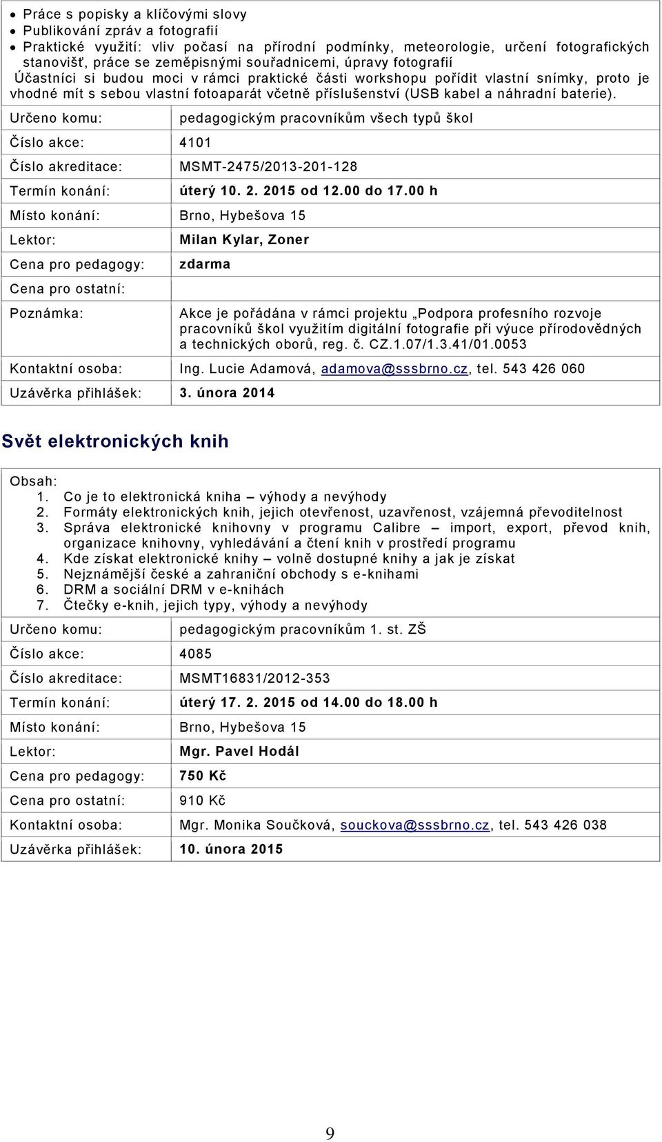 Číslo akce: 4101 pedagogickým pracovníkům všech typů škol MSMT-2475/2013-201-128 Poznámka: úterý 10. 2. 2015 od 12.00 do 17.